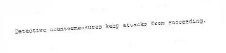 Detective countermeasures keep attacks from succeeding.