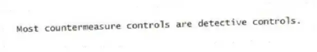 Most countermeasure controls are detective controls.