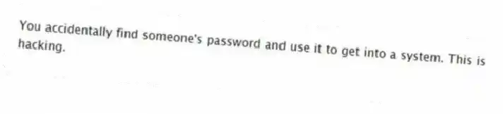 You accidentally find someone's password and use it to get into a system. This is hacking.