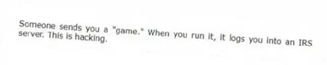 Someone sends you a "game." When you run it, it logs you into an IRS server. This is hacking.