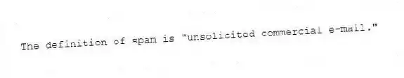 The definition of spam is "unsolicited commercial e-mail."
