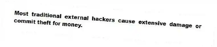 Most traditional external hackers cause extensive damage or commit theft for money.