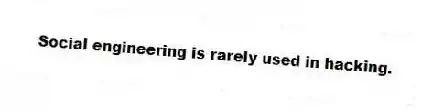 Social engineering is rarely used in hacking.