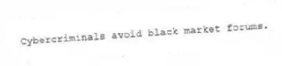 Cybercriminals avoid black market forums.