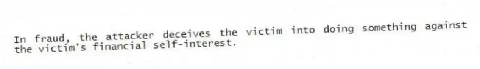 In fraud, the attacker deceives the victim into doing something against the victim's financial self-interest.