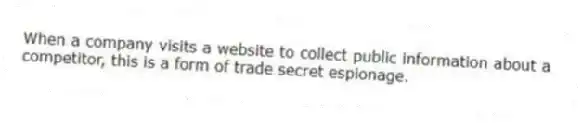 When a company visits a website to collect public information about a competitor, this is a form of trade secret espionage.