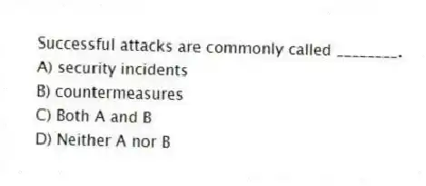 Successful attacks are commonly called ________.
A) security incidents
B) countermeasures
C) Both A and B
D) Neither A nor B