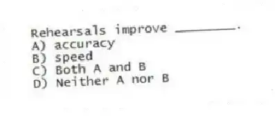 Rehearsals improve ________.
A) accuracy
B) speed
C) Both A and B
D) Neither A nor B