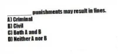 ________ punishments may result in fines.
A) Criminal
B) Civil
C) Both A and B
D) Neither A nor B