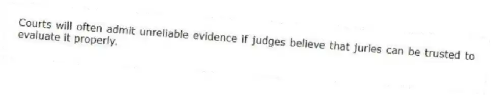 Courts will often admit unreliable evidence if judges believe that juries can be trusted to evaluate it properly.