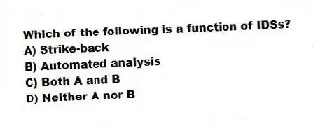 Which of the following is a function of IDSs?
A) Strike-back
B) Automated analysis
C) Both A and B
D) Neither A nor B