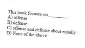 This book focuses on ________.
A) offense
B) defense
C) offense and defense about equally
D) None of the above