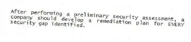 After performing a preliminary security assessment, a company should develop a remediation plan for EVERY security gap identified.