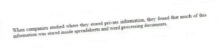 When companies studied where they stored private information, they found that much of this information was stored inside spreadsheets and word processing documents.