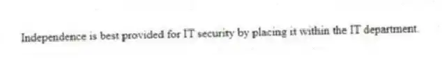 Independence is best provided for IT security by placing it within the IT department.