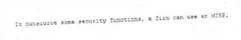 To outsource some security functions, a firm can use an MISP.