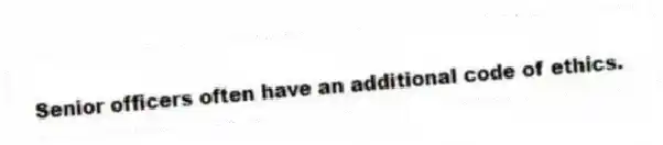 Senior officers often have an additional code of ethics.