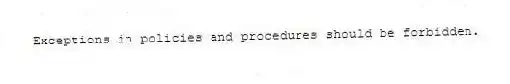 Exceptions in policies and procedures should be forbidden.