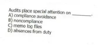 Audits place special attention on ________.
A) compliance avoidance
B) noncompliance
C) memo log files
D) absences from duty