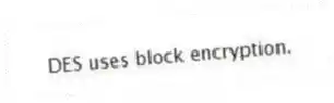 DES uses block encryption.