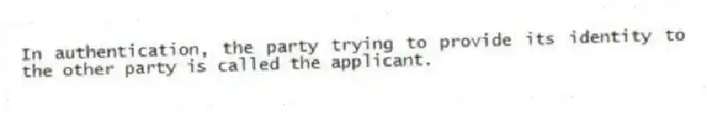 In authentication, the party trying to provide its identity to the other party is called the applicant.