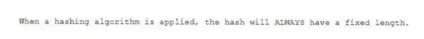 When a hashing algorithm is applied, the hash will ALWAYS have a fixed length.