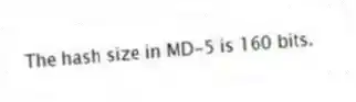 The hash size in MD-5 is 160 bits.