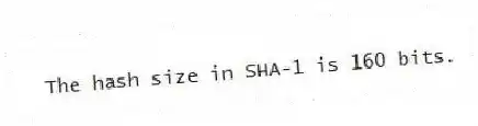 The hash size in SHA-1 is 160 bits.