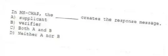 In MS-CHAP, the ________ creates the response message.
A) supplicant
B) verifier
C) Both A and B
D) Neither A nor B