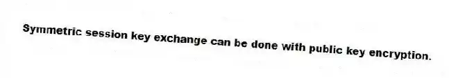 Symmetric session key exchange can be done with public key encryption.
