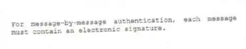 For message-by-message authentication, each message must contain an electronic signature.