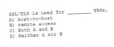 SSL/TLS is used for ________ VPNs.
A) host-to-host
B) remote access
C) Both A and B
D) Neither A nor B