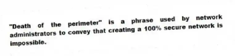 "Death of the perimeter" is a phrase used by network administrators to convey that creating a 100% secure network is impossible.