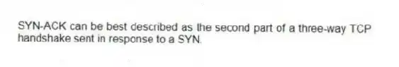 SYN-ACK can be best described as the second part of a three-way TCP handshake sent in response to a SYN.