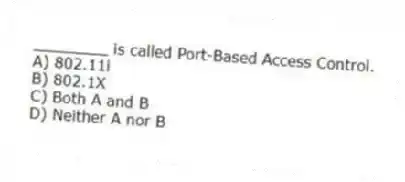 ________ is called Port-Based Access Control.
A) 802.11i
B) 802.1X
C) Both A and B
D) Neither A nor B