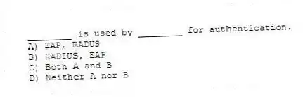 ________ is used by ________ for authentication.
A) EAP, RADUS
B) RADIUS, EAP
C) Both A and B
D) Neither A nor B