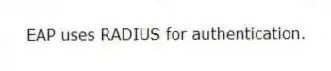 EAP uses RADIUS for authentication.