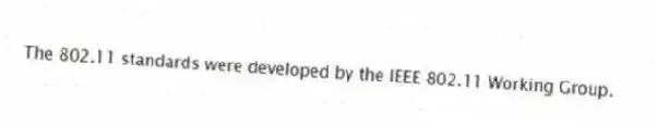 The 802.11 standards were developed by the IEEE 802.11 Working Group.