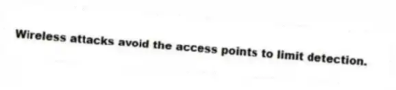 Wireless attacks avoid the access points to limit detection.