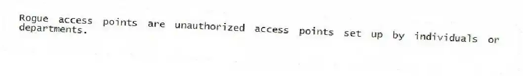 Rogue access points are unauthorized access points set up by individuals or departments.