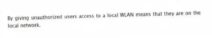 By giving unauthorized users access to a local WLAN means that they are on the local network.