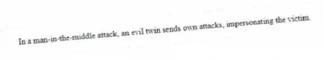 In a man-in-the-middle attack, an evil twin sends own attacks, impersonating the victim.
