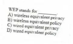 WEP stands for ________.
A) wireless equivalent privacy
B) wireless equivalent policy
C) wired equivalent privacy
D) wired equivalent policy