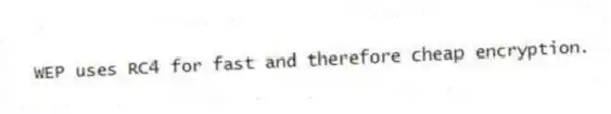 WEP uses RC4 for fast and therefore cheap encryption.