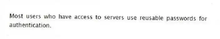 Most users who have access to servers use reusable passwords for authentication.
