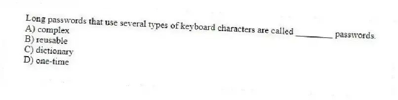 Long passwords that use several types of keyboard characters are called ________ passwords.
A) complex
B) reusable
C) dictionary
D) one-time
