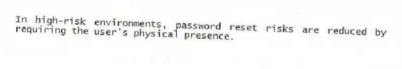 In high-risk environments, password reset risks are reduced by requiring the user's physical presence.
