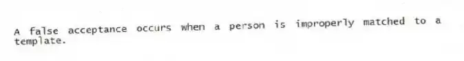 A false acceptance occurs when a person is improperly matched to a template.
