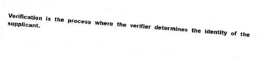 Verification is the process where the verifier determines the identity of the supplicant.