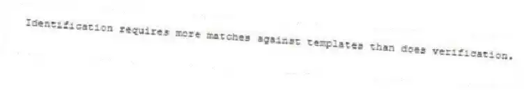 Identification requires more matches against templates than does verification.